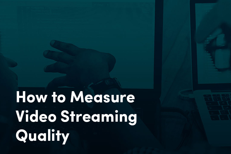 Preview of white paper on how to measure video streaming quality